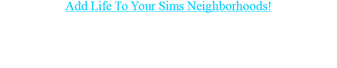 Add Life To Your Sims Neighborhoods! Give NPC Townies the life they always deserved & witness their drama, Your town is going to be more lively than ever.