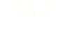 How To Install