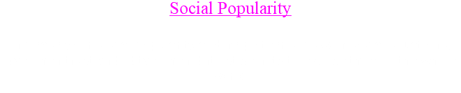 Social Popularity Increase your social popularity and help other sims with social situations, gain their trust and obtain their dirtiest secrets to expose them to the whole world.